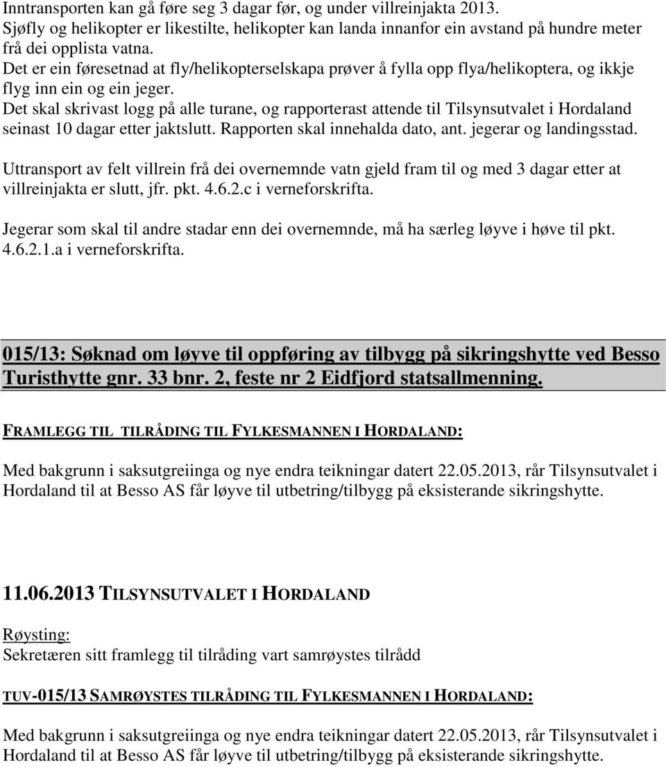 Det skal skrivast logg på alle turane, og rapporterast attende til Tilsynsutvalet i Hordaland seinast 10 dagar etter jaktslutt. Rapporten skal innehalda dato, ant. jegerar og landingsstad.