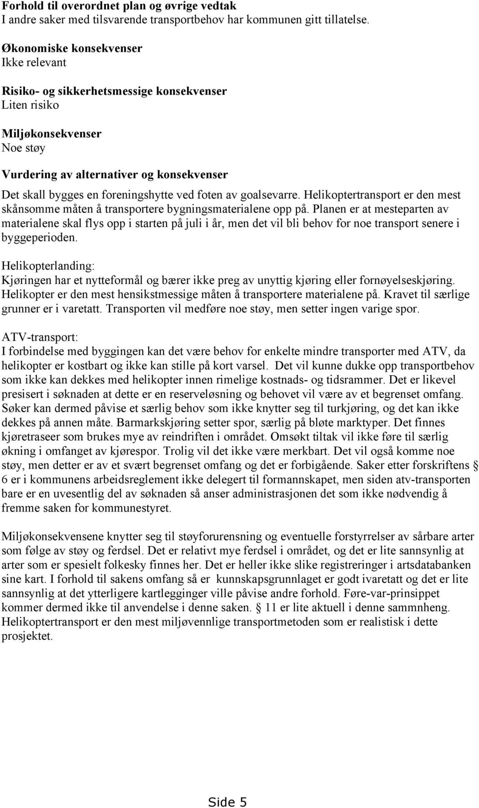 ved foten av goalsevarre. Helikoptertransport er den mest skånsomme måten å transportere bygningsmaterialene opp på.