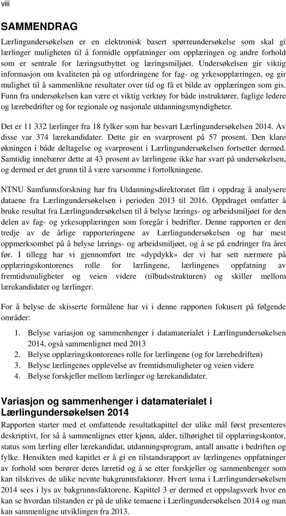 Undersøkelsen gir viktig informasjon om kvaliteten på og utfordringene for fag- og yrkesopplæringen, og gir mulighet til å sammenlikne resultater over tid og få et bilde av opplæringen som gis.