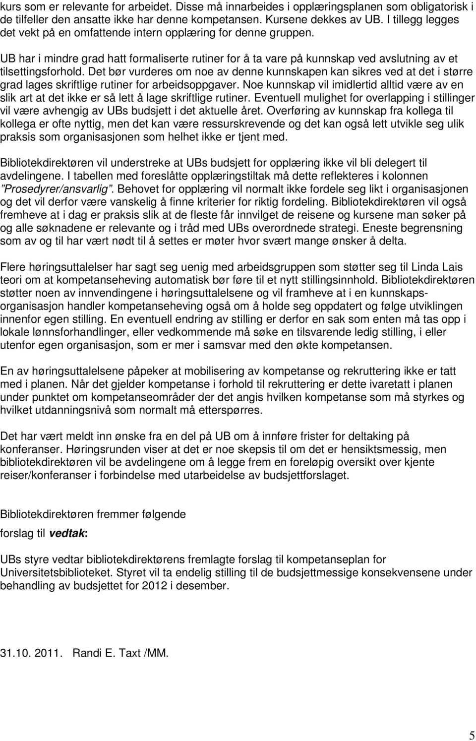 Det bør vurderes om noe av denne kunnskapen kan sikres ved at det i større grad lages skriftlige rutiner for arbeidsoppgaver.