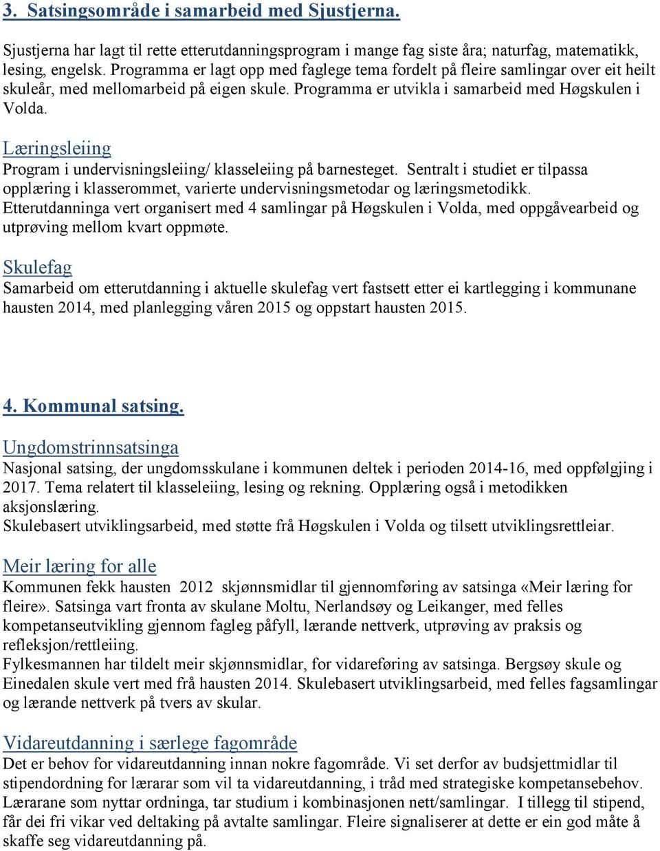 Læringsleiing Program i undervisningsleiing/ klasseleiing på barnesteget. Sentralt i studiet er tilpassa opplæring i klasserommet, varierte undervisningsmetodar og læringsmetodikk.