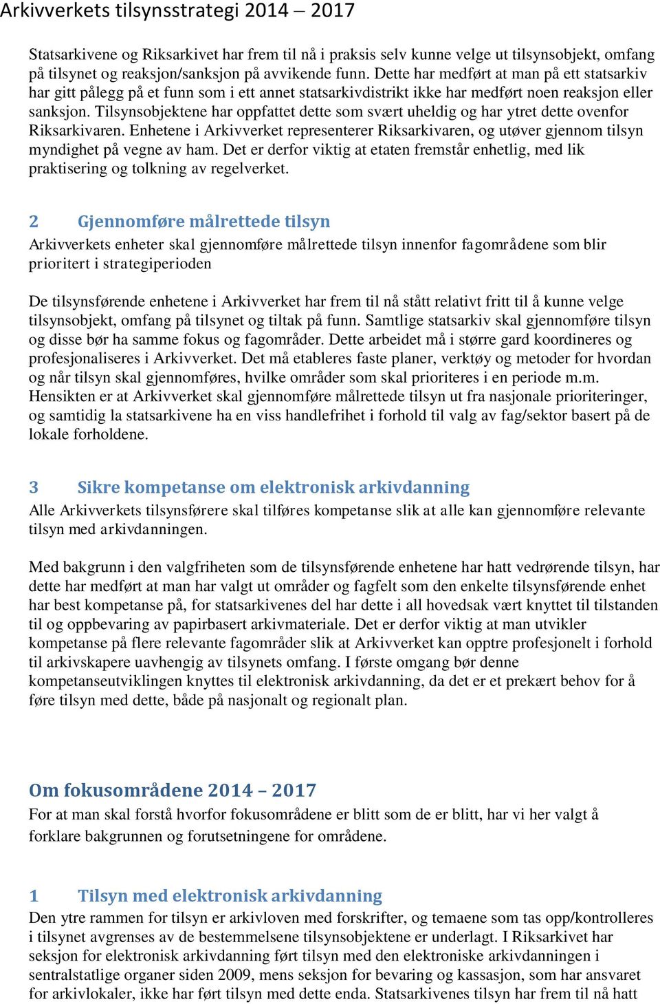 Tilsynsobjektene har oppfattet dette som svært uheldig og har ytret dette ovenfor Riksarkivaren. Enhetene i Arkivverket representerer Riksarkivaren, og utøver gjennom tilsyn myndighet på vegne av ham.