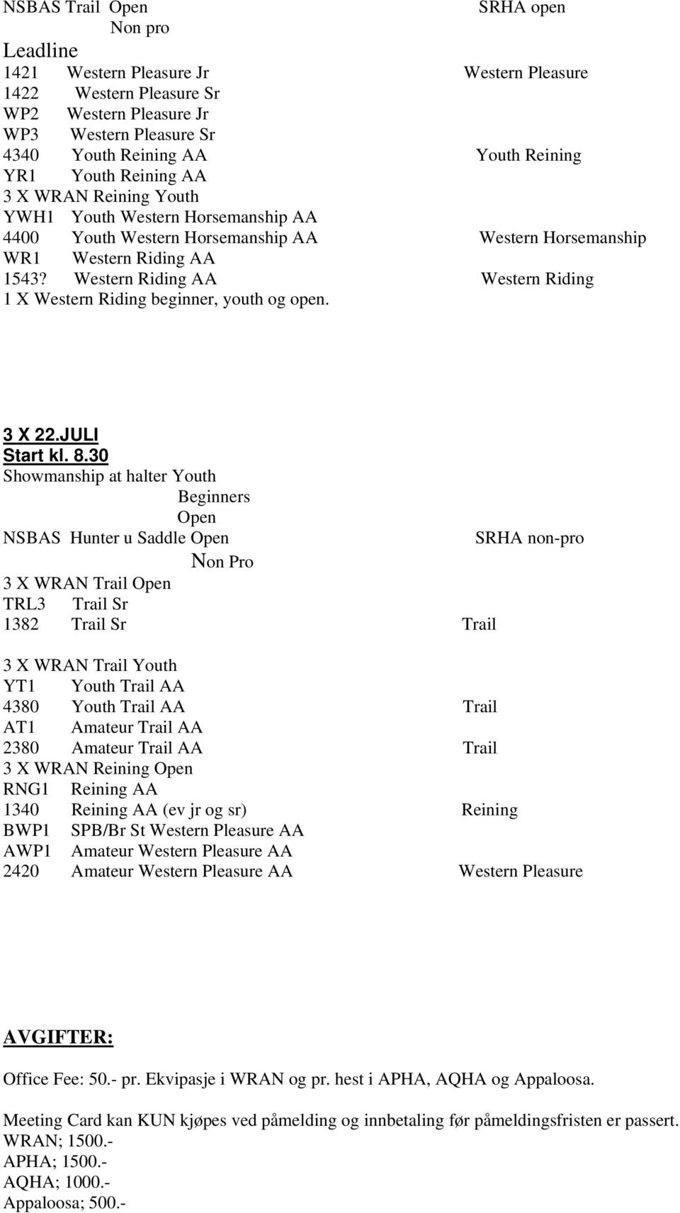 Western Riding AA Western Riding 1 X Western Riding beginner, youth og open. 3 X 22.JULI Start kl. 8.