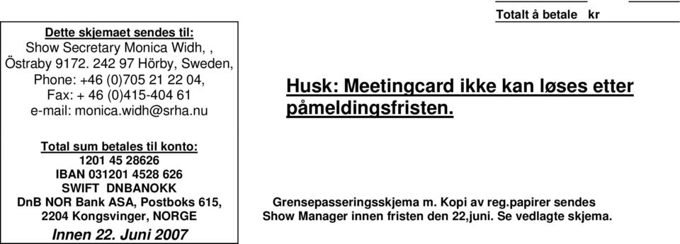 nu Total sum betales til konto: 1201 45 28626 IBAN 031201 4528 626 SWIFT DNBANOKK DnB NOR Bank ASA, Postboks 615, 2204