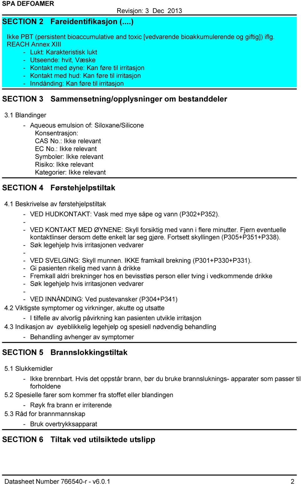 Sammensetning/opplysninger om bestanddeler 3.1 Blandinger Aqueous emulsion of: Siloxane/Silicone Konsentrasjon: CAS No.: Ikke relevant EC No.