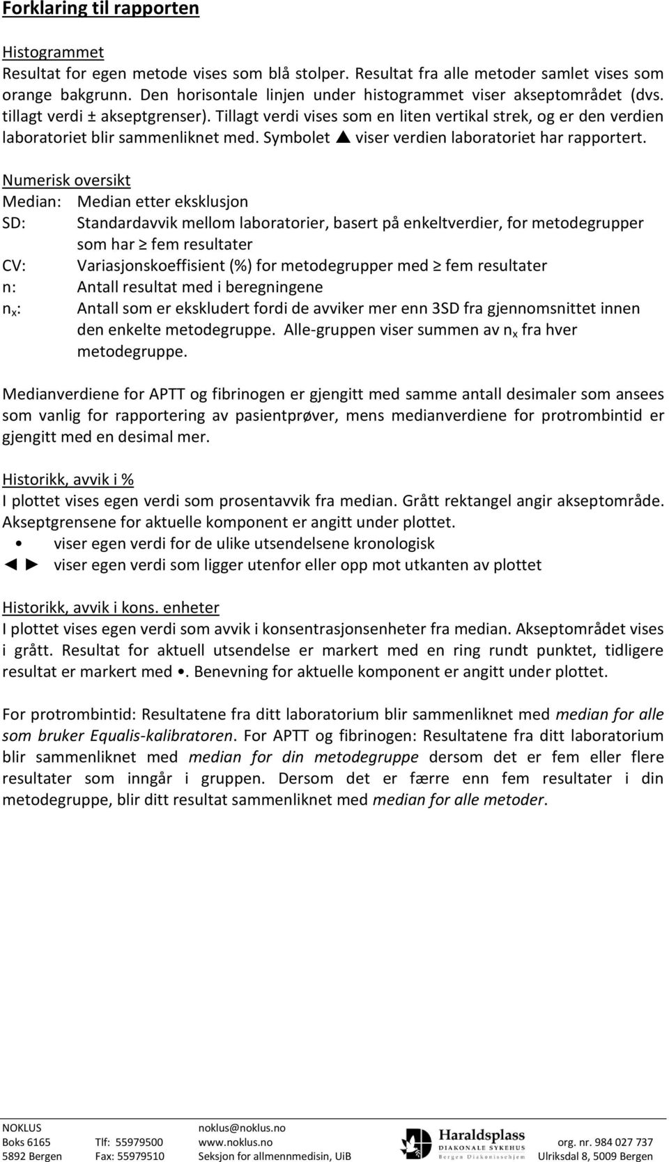 Tillagt verdi vises som en liten vertikal strek, og er den verdien laboratoriet blir sammenliknet med. Symbolet viser verdien laboratoriet har rapportert.