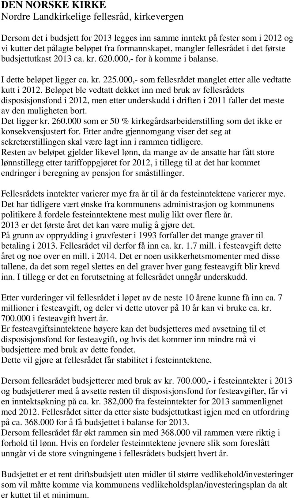 Beløpet ble vedtatt dekket inn med bruk av fellesrådets disposisjonsfond i 2012, men etter underskudd i driften i 2011 faller det meste av den muligheten bort. Det ligger kr. 260.