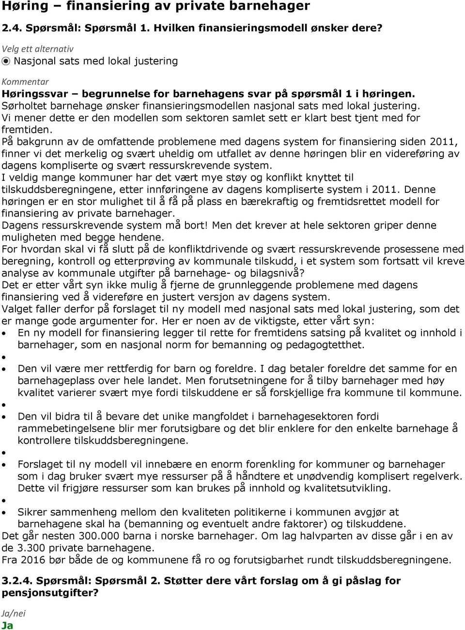 Sørholtet barnehage ønsker finansieringsmodellen nasjonal sats med lokal justering. Vi mener dette er den modellen som sektoren samlet sett er klart best tjent med for fremtiden.