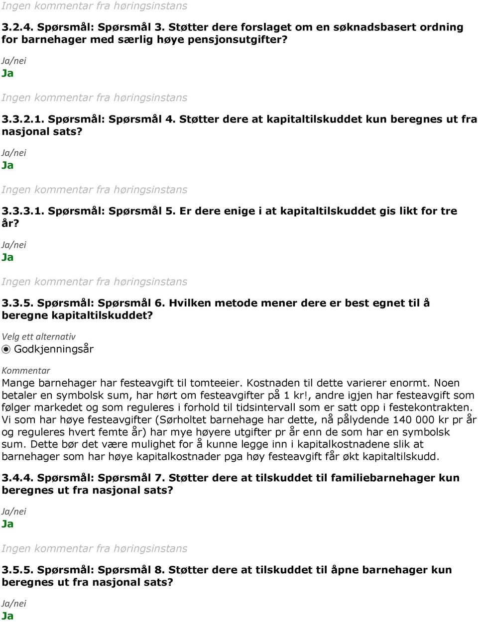 Hvilken metode mener dere er best egnet til å beregne kapitaltilskuddet? Velg ett alternativ Godkjenningsår Mange barnehager har festeavgift til tomteeier. Kostnaden til dette varierer enormt.