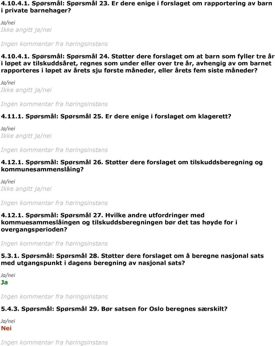 fem siste måneder? 4.11.1. Spørsmål: Spørsmål 25. Er dere enige i forslaget om klagerett? 4.12.1. Spørsmål: Spørsmål 26. Støtter dere forslaget om tilskuddsberegning og kommunesammenslåing? 4.12.1. Spørsmål: Spørsmål 27.