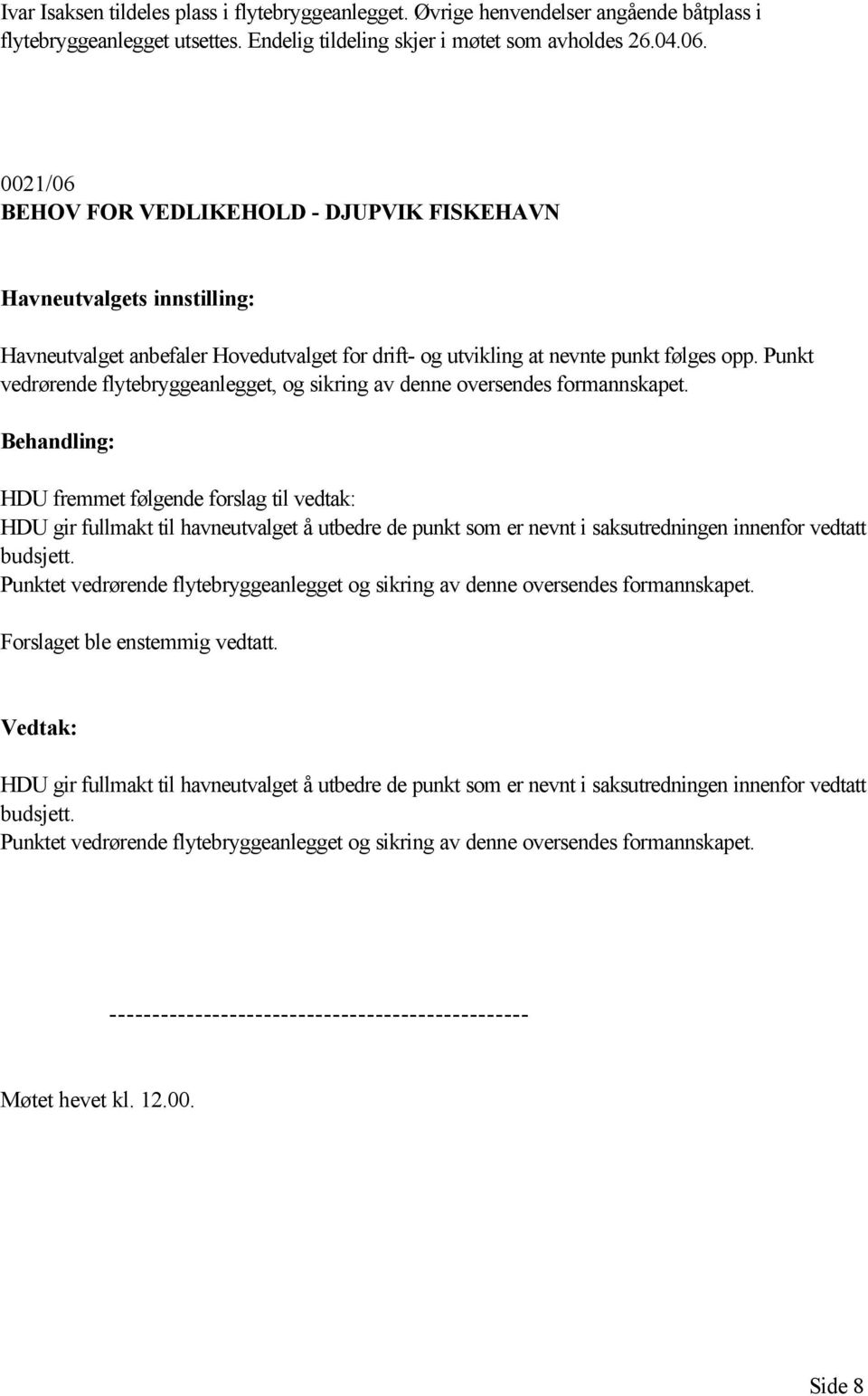 Punkt vedrørende flytebryggeanlegget, og sikring av denne oversendes formannskapet.