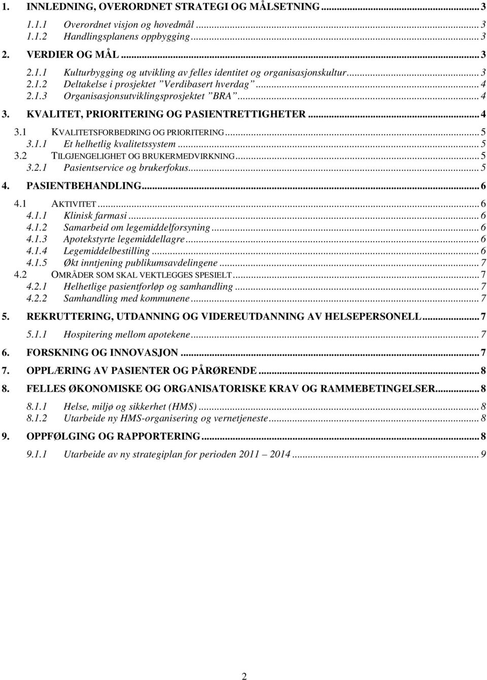 .. 5 3.1.1 Et helhetlig kvalitetssystem... 5 3.2 TILGJENGELIGHET OG BRUKERMEDVIRKNING... 5 3.2.1 Pasientservice og brukerfokus... 5 4. PASIENTBEHANDLING... 6 4.1 AKTIVITET... 6 4.1.1 Klinisk farmasi.