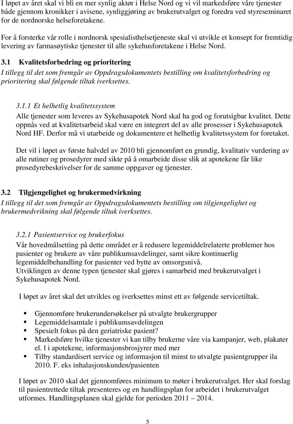 For å forsterke vår rolle i nordnorsk spesialisthelsetjeneste skal vi utvikle et konsept for fremtidig levering av farmasøytiske tjenester til alle sykehusforetakene i Helse Nord. 3.