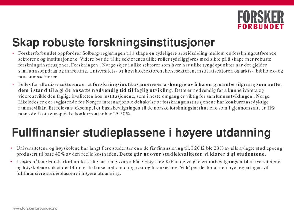 Forskningen i Norge skjer i ulike sektorer som hver har ulike tyngdepunkter når det gjelder samfunnsoppdrag og innretting.