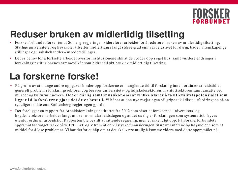 Det er behov for å fortsette arbeidet overfor institusjonene slik at de rydder opp i eget hus, samt vurdere endringer i forskningsinstitusjonenes rammevilkår som bidrar til økt bruk av midlertidig