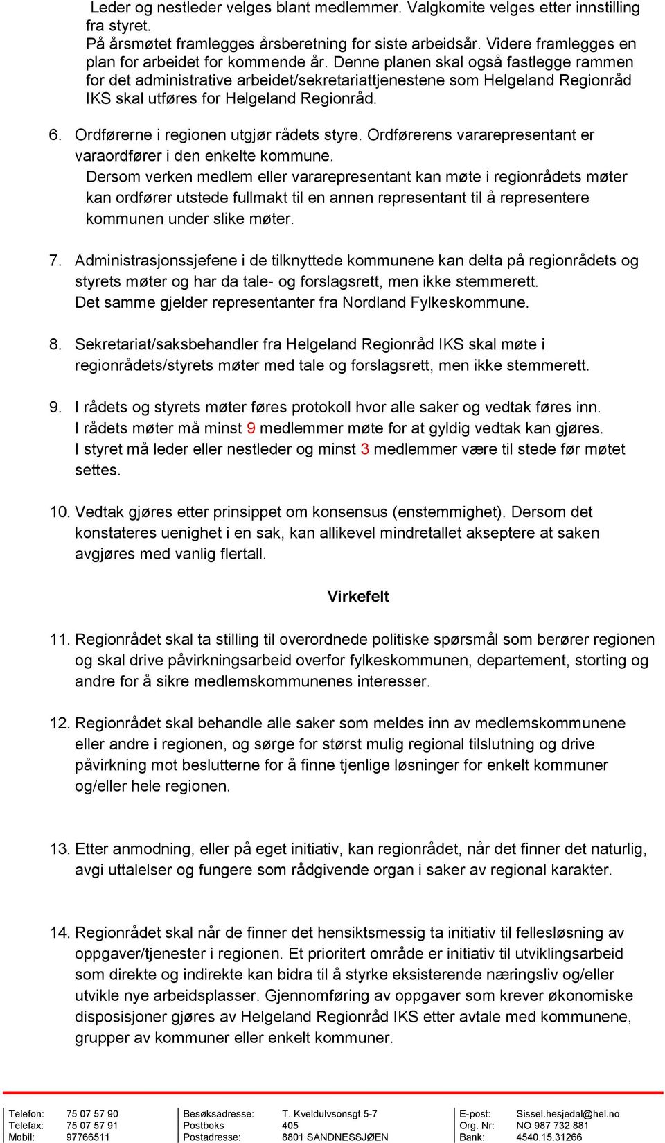 Denne planen skal også fastlegge rammen for det administrative arbeidet/sekretariattjenestene som Helgeland Regionråd IKS skal utføres for Helgeland Regionråd. 6.