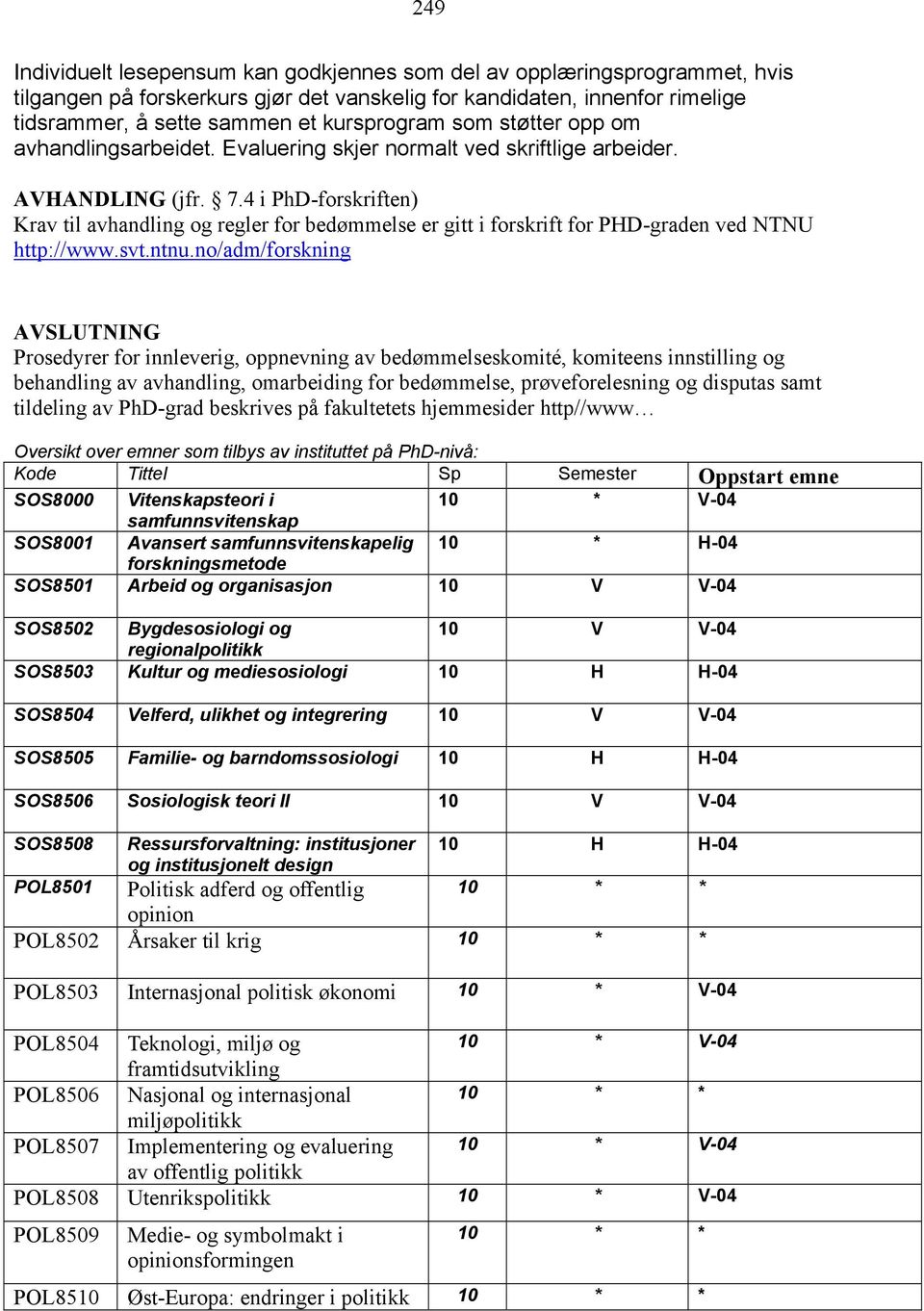 4 i PhD-forskriften) Krav til avhandling og regler for bedømmelse er gitt i forskrift for PHD-graden ved NTNU http://www.svt.ntnu.