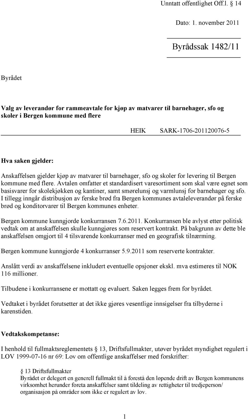 Anskaffelsen gjelder kjøp av matvarer til barnehager, sfo og skoler for levering til Bergen kommune med flere.