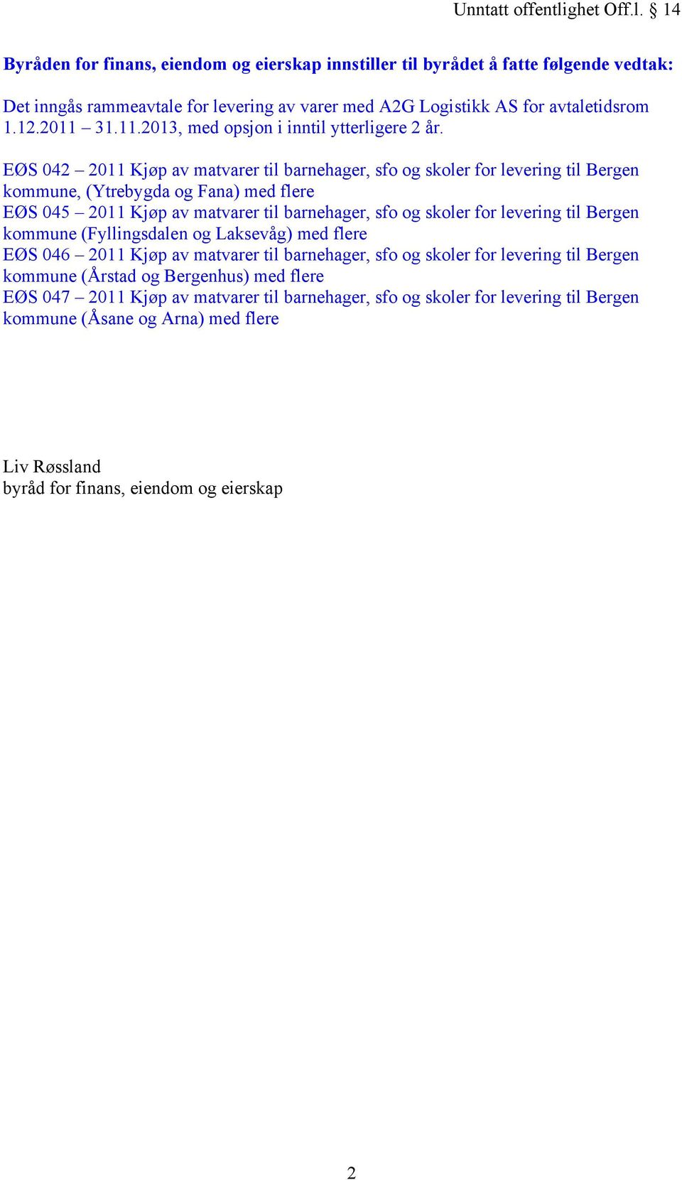 EØS 042 2011 Kjøp av matvarer til barnehager, sfo og skoler for levering til Bergen kommune, (Ytrebygda og Fana) med flere EØS 045 2011 Kjøp av matvarer til barnehager, sfo og skoler for