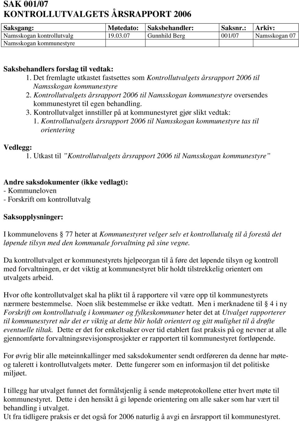 Det fremlagte utkastet fastsettes som Kontrollutvalgets årsrapport 2006 til Namsskogan kommunestyre 2.