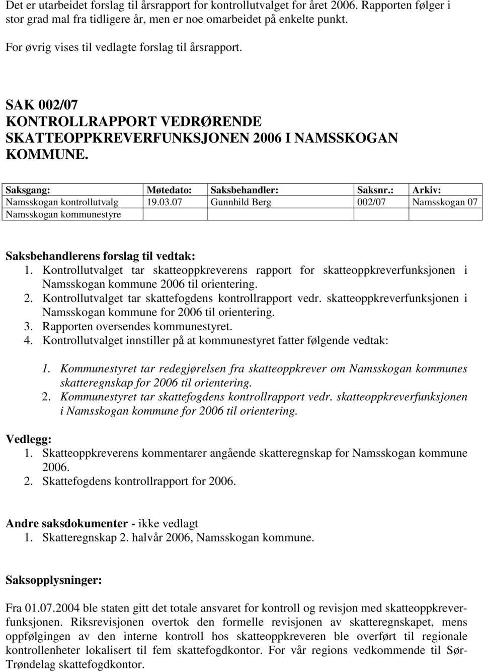 : Arkiv: Namsskogan kontrollutvalg 19.03.07 Gunnhild Berg 002/07 Namsskogan 07 Namsskogan kommunestyre Saksbehandlerens forslag til vedtak: 1.