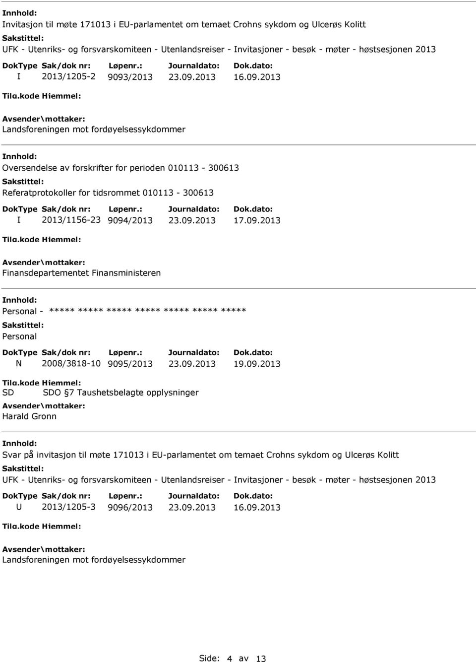 Finansdepartementet Finansministeren Personal - ***** ***** ***** ***** ***** ***** ***** Personal 2008/3818-10 9095/2013 O 7 Taushetsbelagte opplysninger Harald Gronn Svar på invitasjon til møte