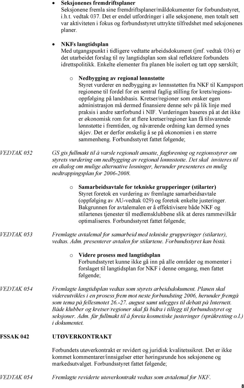 NKFs langtidsplan Med utgangspunkt i tidligere vedtatte arbeidsdokument (jmf. vedtak 036) er det utarbeidet forslag til ny langtidsplan som skal reflektere forbundets idrettspolitikk.