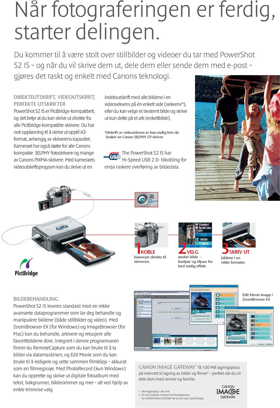 DIREKTEUTSKRIFT, VIDEOUTSKRIFT, PERFEKTE UTSKRIFTER PowerShot S2 IS er PictBridge-kompatibelt, og det betyr at du kan skrive ut direkte fra alle PictBridge-kompatible skrivere.