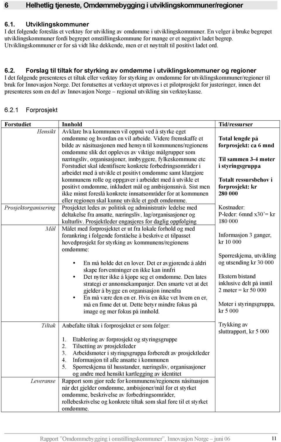 Utviklingskommuner er for så vidt like dekkende, men er et nøytralt til positivt ladet ord. 6.2.