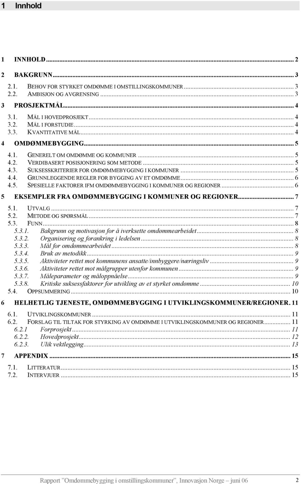 .. 6 4.5. SPESIELLE FAKTORER IFM OMDØMMEBYGGING I KOMMUNER OG REGIONER... 6 5 EKSEMPLER FRA OMDØMMEBYGGING I KOMMUNER OG REGIONER... 7 5.1. UTVALG... 7 5.2. METODE OG SPØRSMÅL... 7 5.3. FUNN... 8 5.3.1. Bakgrunn og motivasjon for å iverksette omdømmearbeidet.