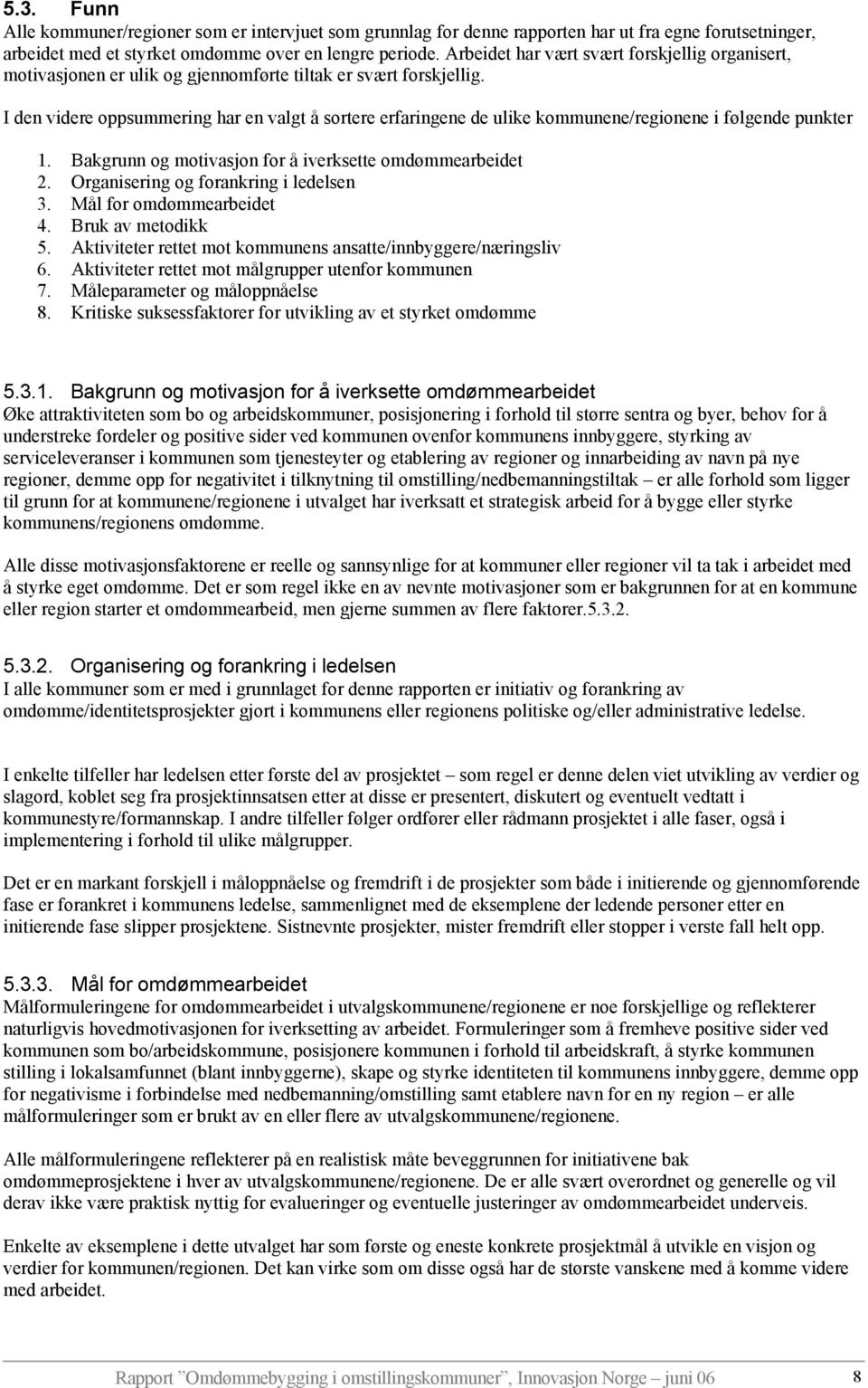 I den videre oppsummering har en valgt å sortere erfaringene de ulike kommunene/regionene i følgende punkter 1. Bakgrunn og motivasjon for å iverksette omdømmearbeidet 2.