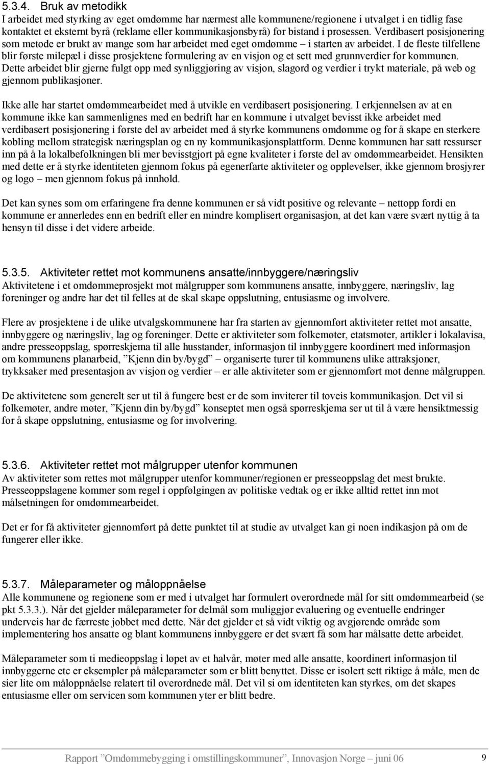 prosessen. Verdibasert posisjonering som metode er brukt av mange som har arbeidet med eget omdømme i starten av arbeidet.