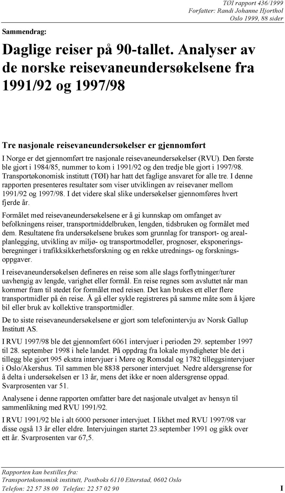 Den første ble gjort i 1984/85, nummer to kom i 1991/92 og den tredje ble gjort i 1997/98. Transportøkonomisk institutt (TØI) har hatt det faglige ansvaret for alle tre.