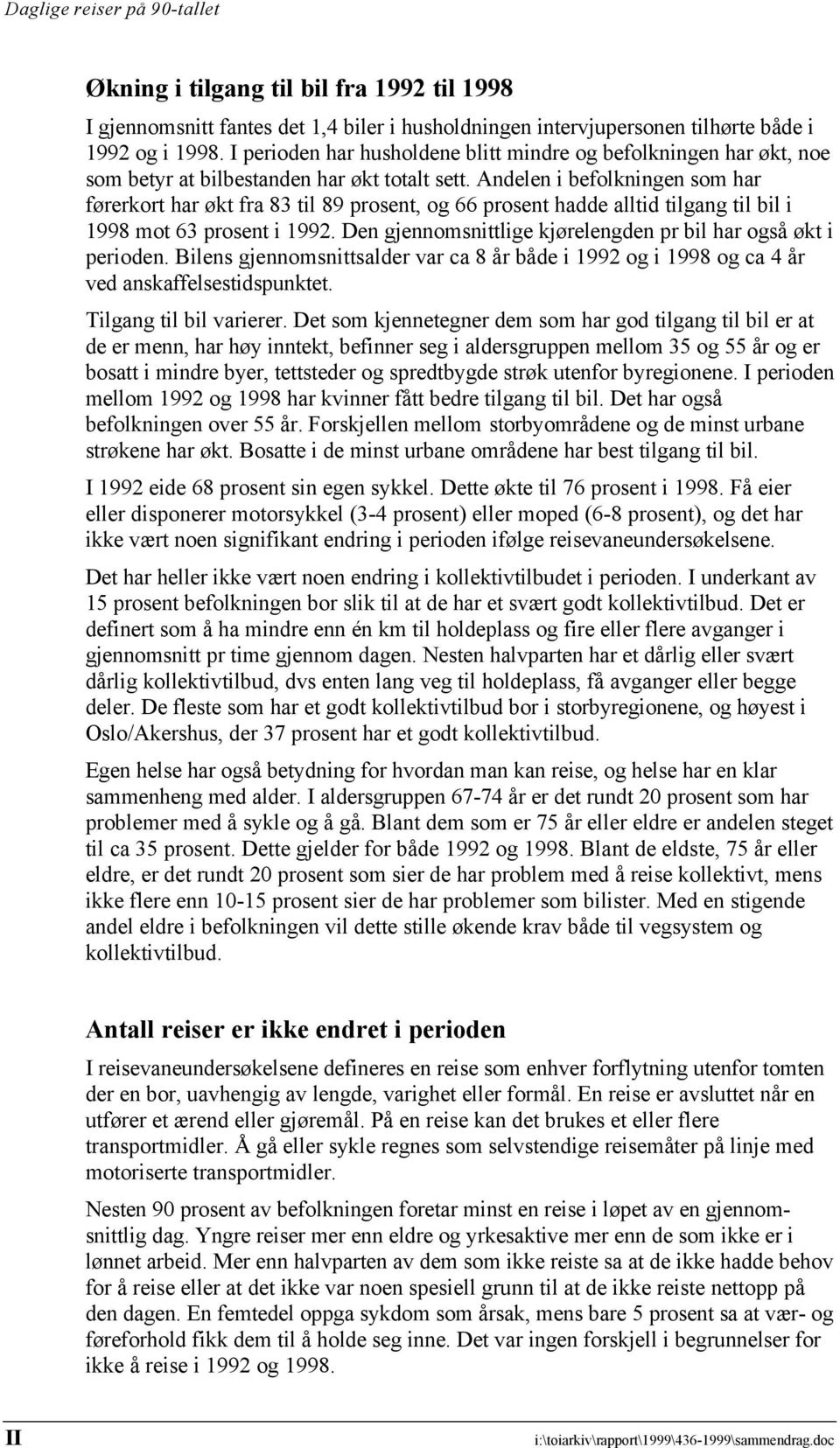 Andelen i befolkningen som har førerkort har økt fra 83 til 89 prosent, og 66 prosent hadde alltid tilgang til bil i 1998 mot 63 prosent i 1992.