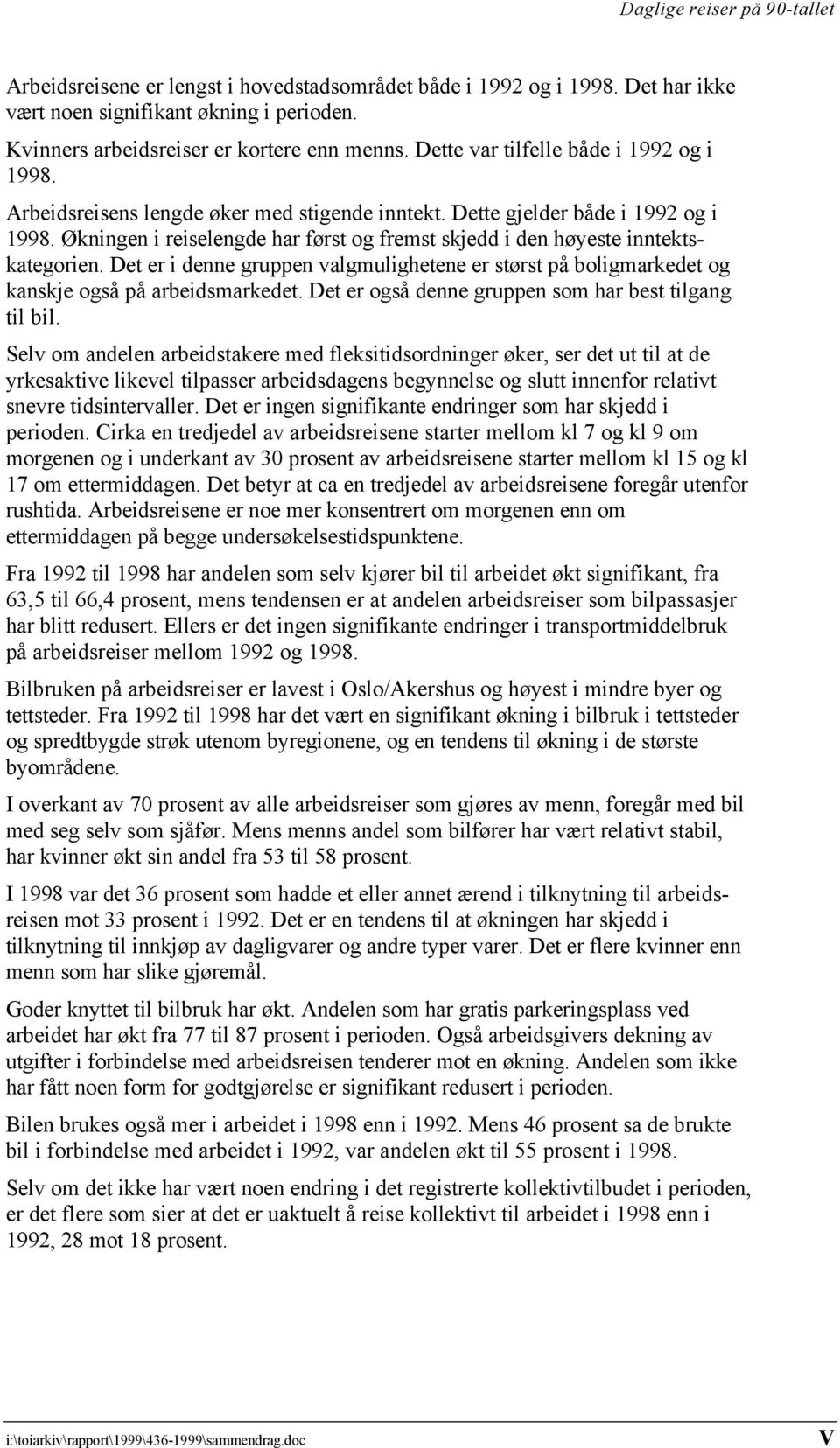 Økningen i reiselengde har først og fremst skjedd i den høyeste inntektskategorien. Det er i denne gruppen valgmulighetene er størst på boligmarkedet og kanskje også på arbeidsmarkedet.