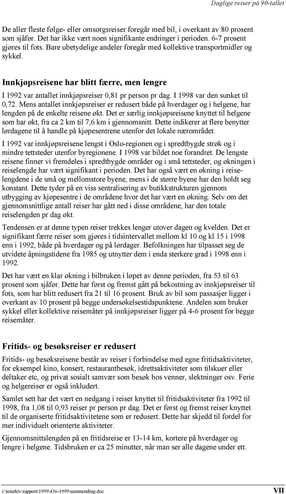 I 1998 var den sunket til 0,72. Mens antallet innkjøpsreiser er redusert både på hverdager og i helgene, har lengden på de enkelte reisene økt.