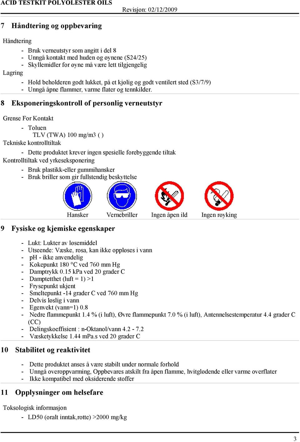 8 Eksponeringskontroll of personlig verneutstyr Grense For Kontakt - Toluen TLV (TWA) 100 mg/m3 ( ) Tekniske kontrolltiltak - Dette produktet krever ingen spesielle forebyggende tiltak Kontrolltiltak