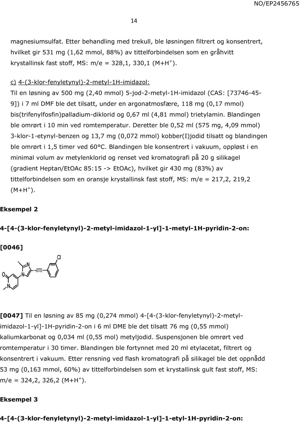 c) 4-(3-klor-fenyletynyl)-2-metyl-1H-imidazol: Til en løsning av 500 mg (2,40 mmol) 5-jod-2-metyl-1H-imidazol (CAS: [73746-45- 9]) i 7 ml DMF ble det tilsatt, under en argonatmosfære, 118 mg (0,17