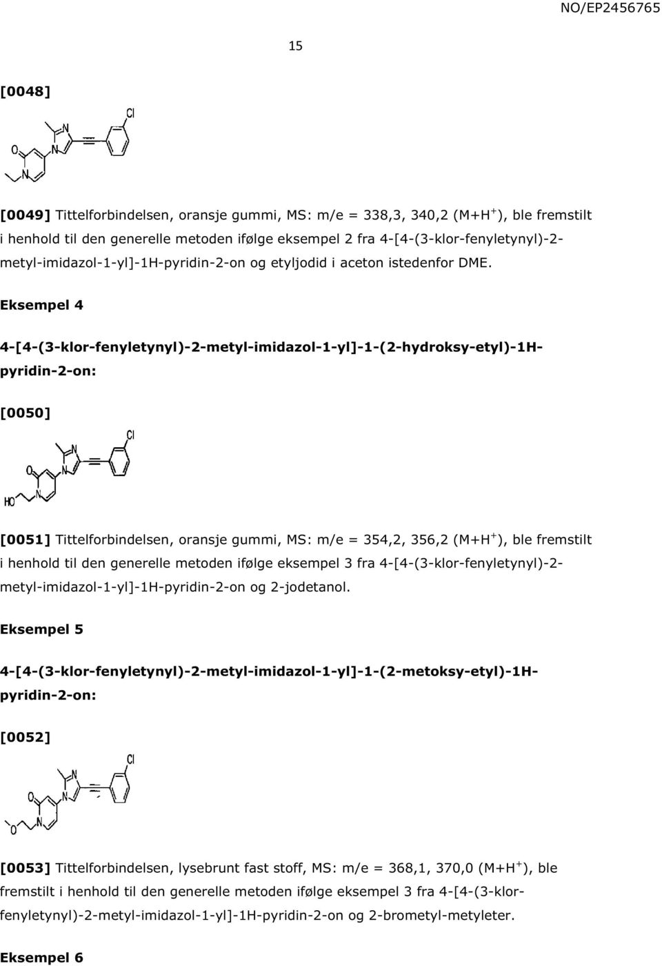 Tittelforbindelsen, oransje gummi, MS: m/e = 354,2, 356,2 (M+H + ), ble fremstilt metyl-imidazol-1-yl]-1h-pyridin-2-on og 2-jodetanol.