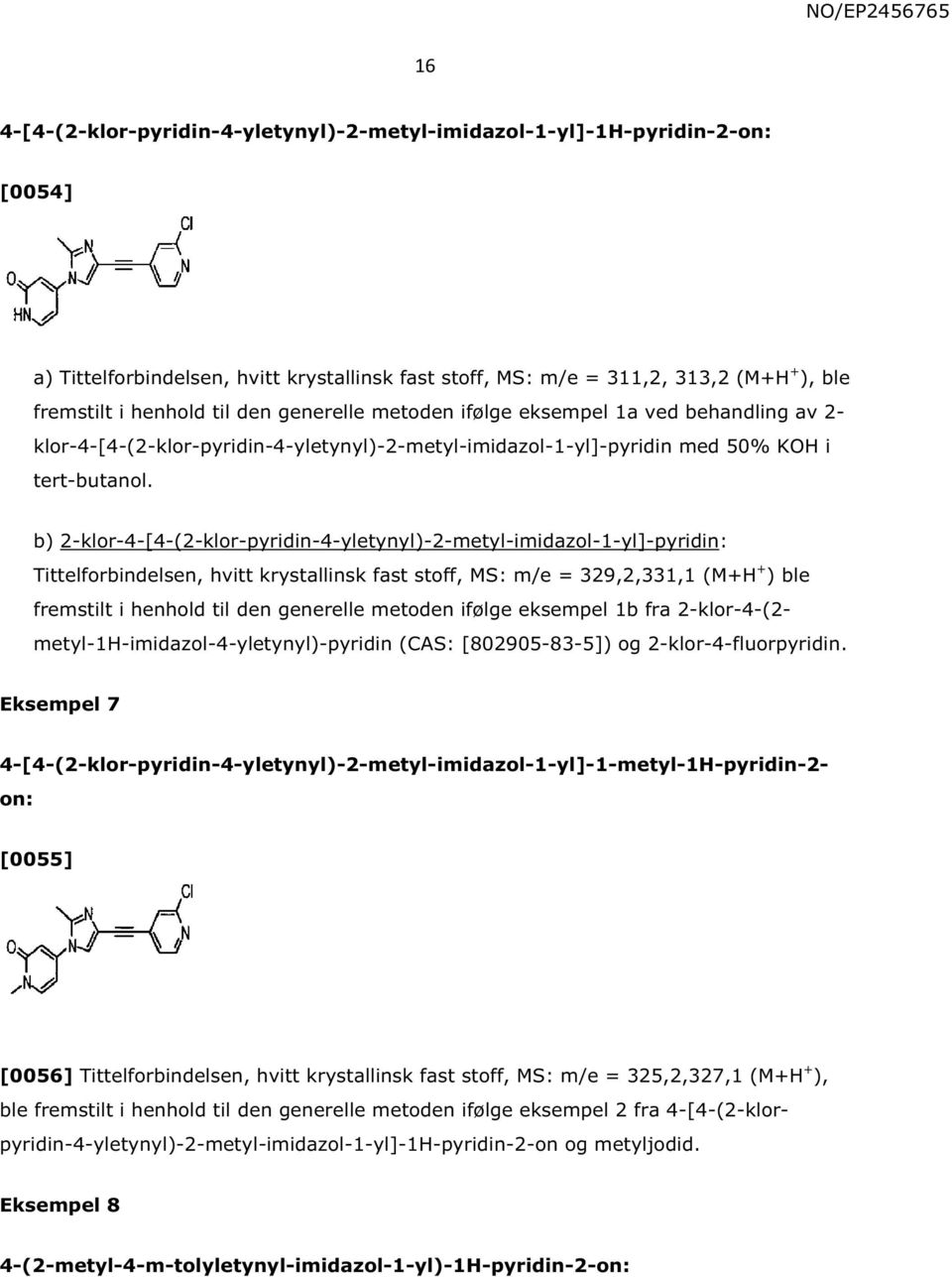 Eksempel 7 b) 2-klor-4-[4-(2-klor-pyridin-4-yletynyl)-2-metyl-imidazol-1-yl]-pyridin: Tittelforbindelsen, hvitt krystallinsk fast stoff, MS: m/e = 329,2,331,1 (M+H + ) ble fremstilt i henhold til den