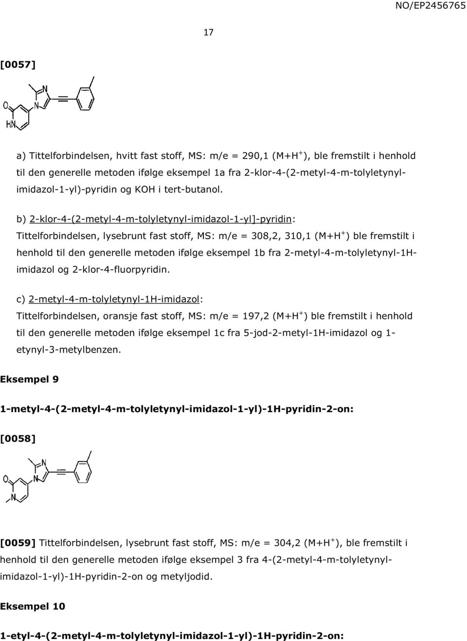 b) 2-klor-4-(2-metyl-4-m-tolyletynyl-imidazol-1-yl]-pyridin: Tittelforbindelsen, lysebrunt fast stoff, MS: m/e = 308,2, 310,1 (M+H + ) ble fremstilt i henhold til den generelle metoden ifølge