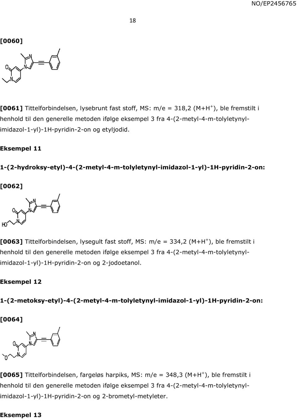 Eksempel 11 1-(2-hydroksy-etyl)-4-(2-metyl-4-m-tolyletynyl-imidazol-1-yl)-1H-pyridin-2-on: [0062] [0063] Tittelforbindelsen, lysegult fast stoff, MS: m/e = 334,2 (M+H + ), ble fremstilt i henhold til