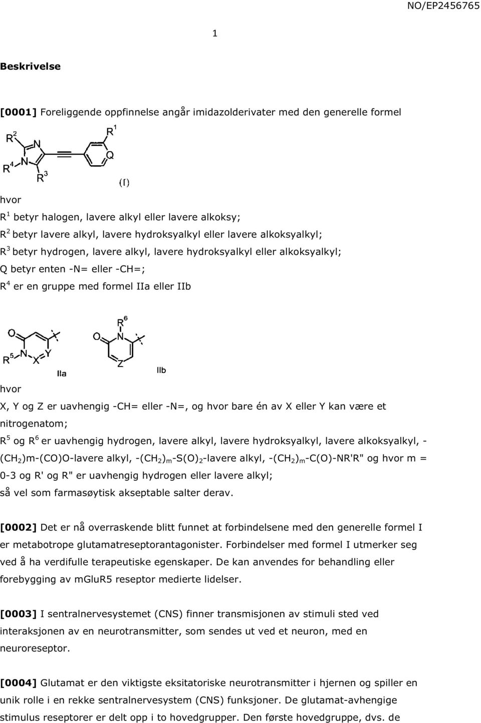 uavhengig -CH= eller -N=, og hvor bare én av X eller Y kan være et nitrogenatom; R 5 og R 6 er uavhengig hydrogen, lavere alkyl, lavere hydroksyalkyl, lavere alkoksyalkyl, - (CH 2 )m-(co)o-lavere