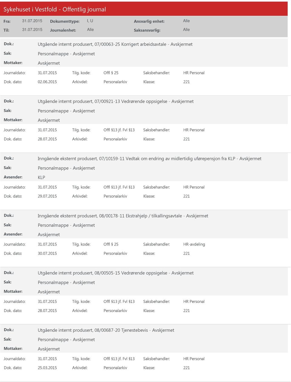 dato: 30.07.2015 Arkivdel: Personalarkiv tgående internt produsert, 08/00505-15 Vedrørende oppsigelse - Personalmappe - Dok. dato: 28.07.2015 Arkivdel: Personalarkiv tgående internt produsert, 08/00687-20 Tjenestebevis - Personalmappe - Dok.