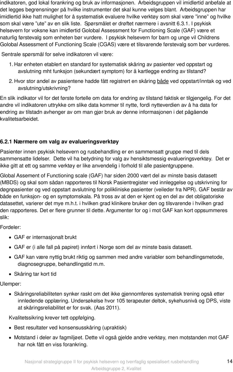 1. I psykisk helsevern for voksne kan imidlertid Golobal Assessment for Functioning Scale (GAF) være et naturlig førstevalg som enheten bør vurdere.