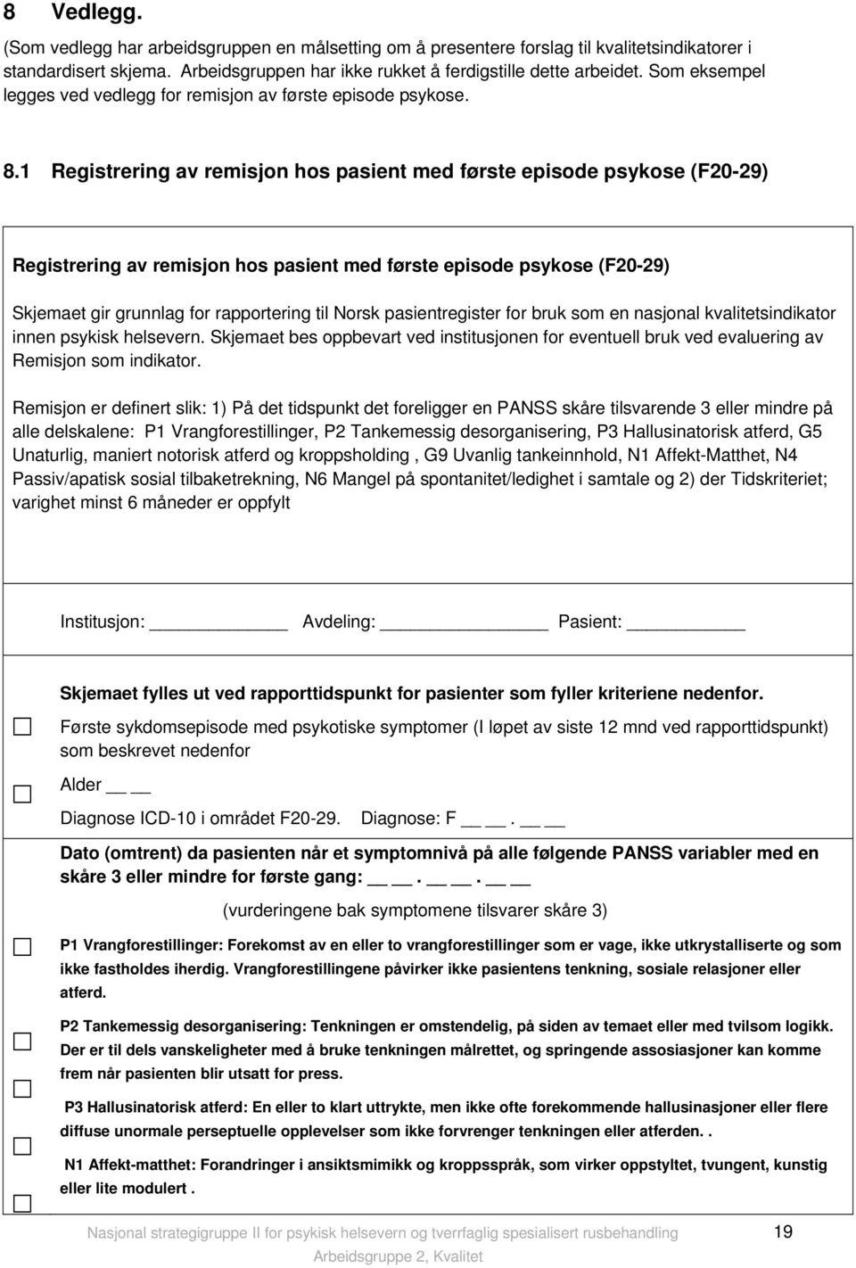 1 Registrering av remisjon hos pasient med første episode psykose (F20-29) Registrering av remisjon hos pasient med første episode psykose (F20-29) Skjemaet gir grunnlag for rapportering til Norsk