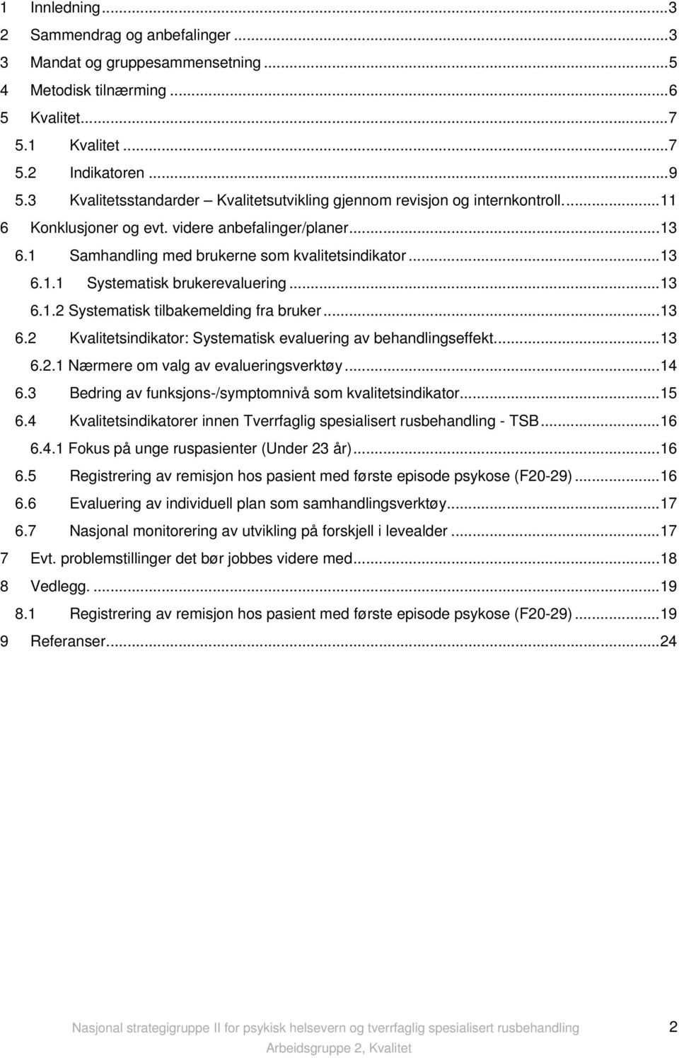 ..13 6.1.2 Systematisk tilbakemelding fra bruker...13 6.2 Kvalitetsindikator: Systematisk evaluering av behandlingseffekt...13 6.2.1 Nærmere om valg av evalueringsverktøy...14 6.