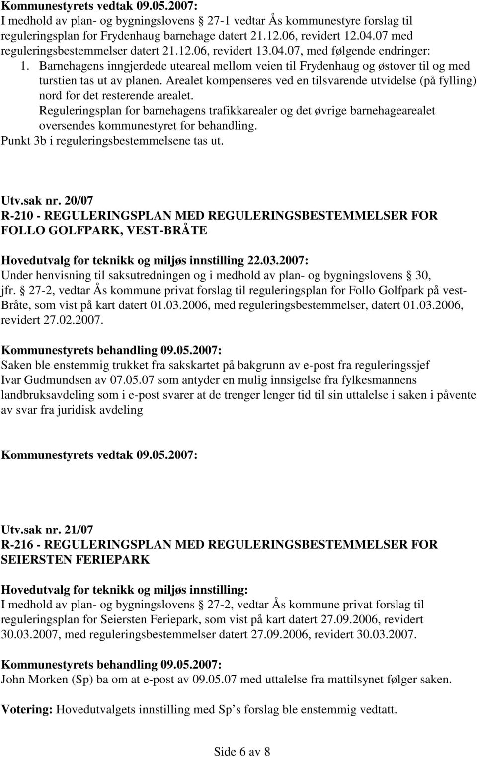 Arealet kompenseres ved en tilsvarende utvidelse (på fylling) nord for det resterende arealet.