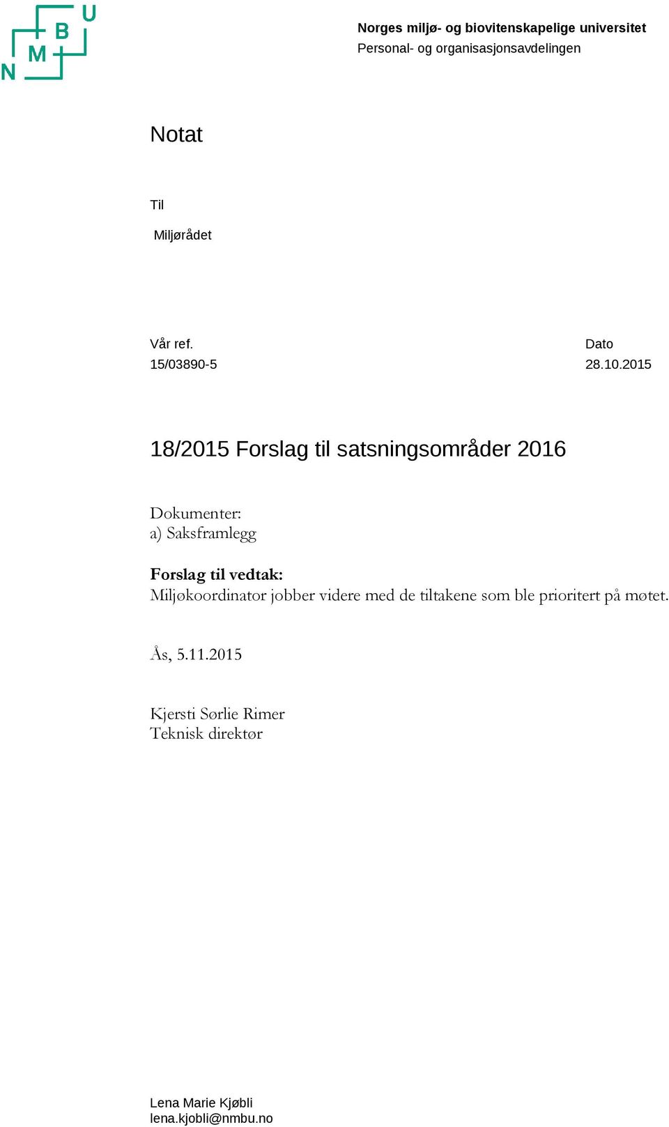 2015 18/2015 Forslag til satsningsområder 2016 Dokumenter: a) Saksframlegg Forslag til vedtak: