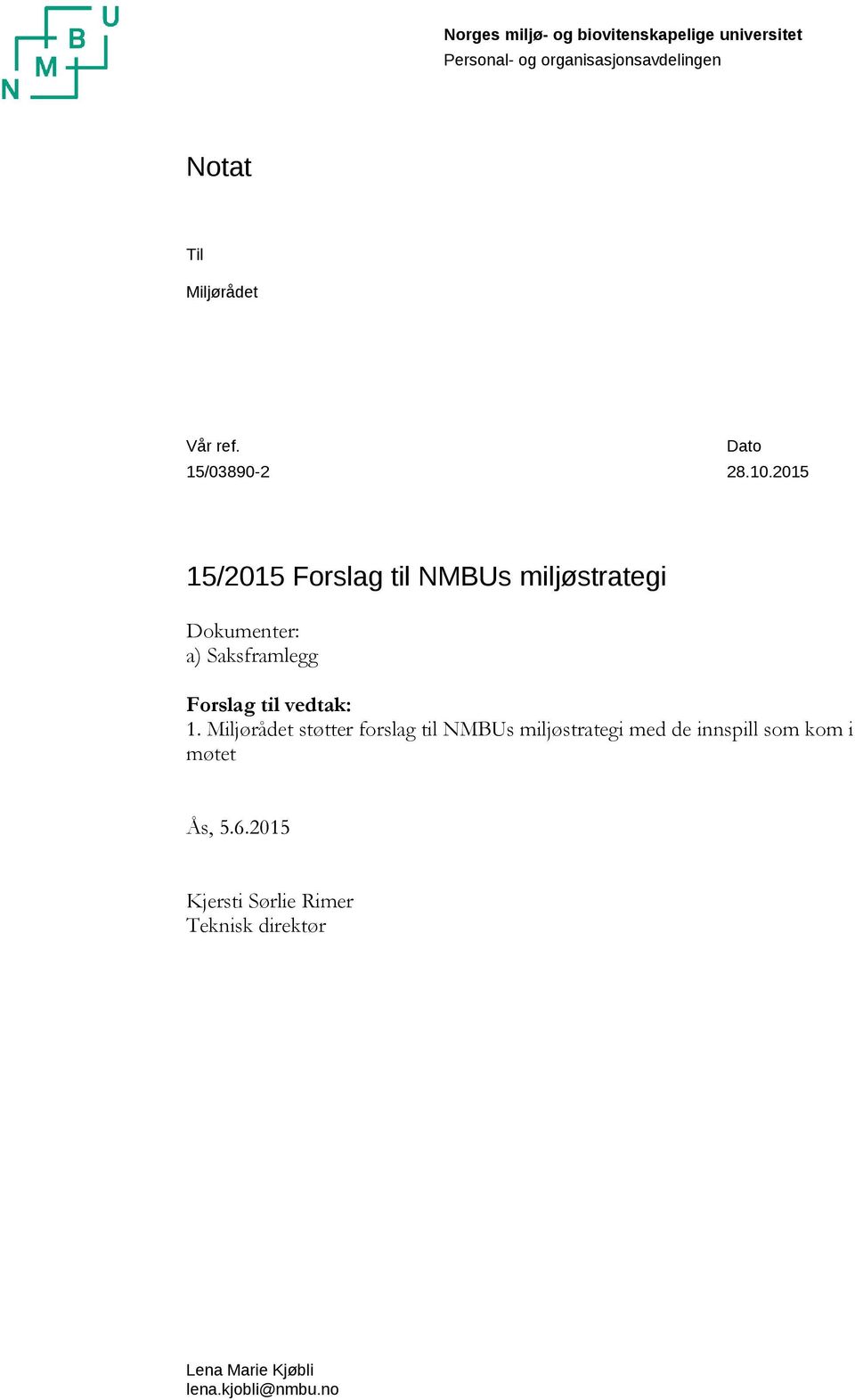 2015 15/2015 Forslag til NMBUs miljøstrategi Dokumenter: a) Saksframlegg Forslag til vedtak: 1.